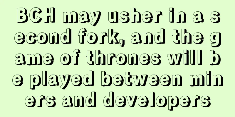 BCH may usher in a second fork, and the game of thrones will be played between miners and developers