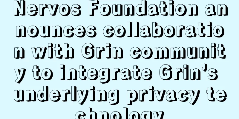 Nervos Foundation announces collaboration with Grin community to integrate Grin’s underlying privacy technology