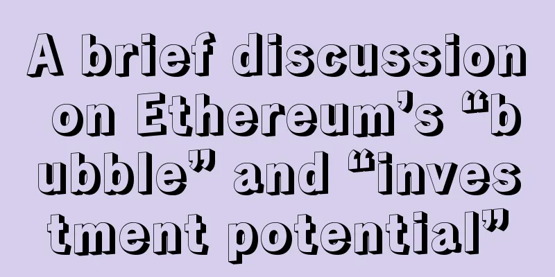 A brief discussion on Ethereum’s “bubble” and “investment potential”