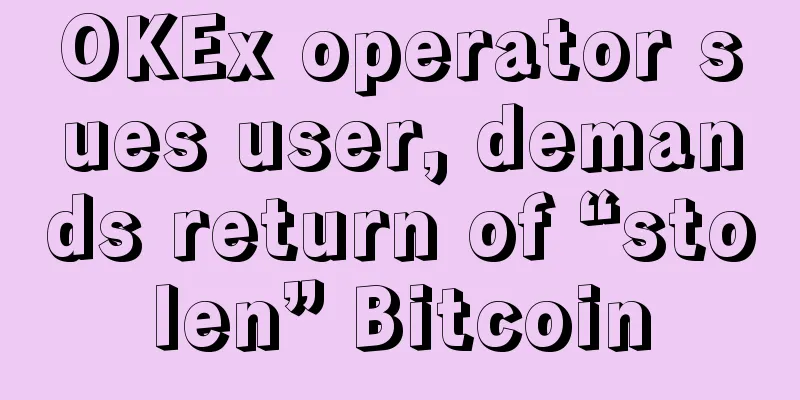 OKEx operator sues user, demands return of “stolen” Bitcoin