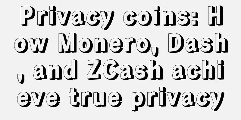 Privacy coins: How Monero, Dash, and ZCash achieve true privacy