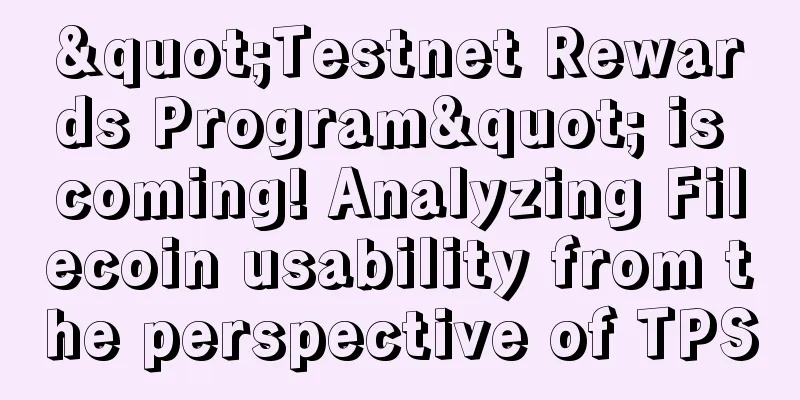 "Testnet Rewards Program" is coming! Analyzing Filecoin usability from the perspective of TPS