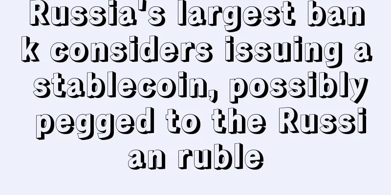 Russia's largest bank considers issuing a stablecoin, possibly pegged to the Russian ruble