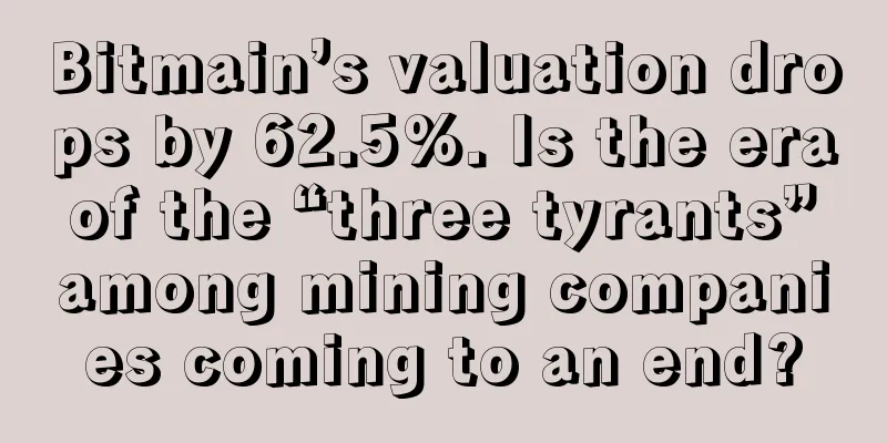 Bitmain’s valuation drops by 62.5%. Is the era of the “three tyrants” among mining companies coming to an end?