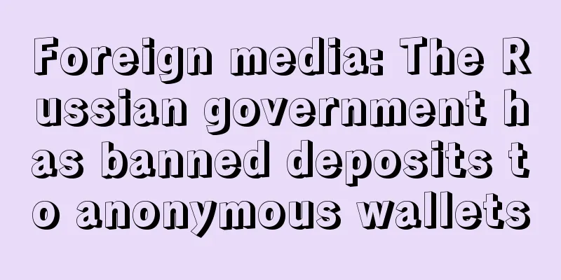 Foreign media: The Russian government has banned deposits to anonymous wallets