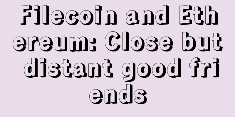 Filecoin and Ethereum: Close but distant good friends