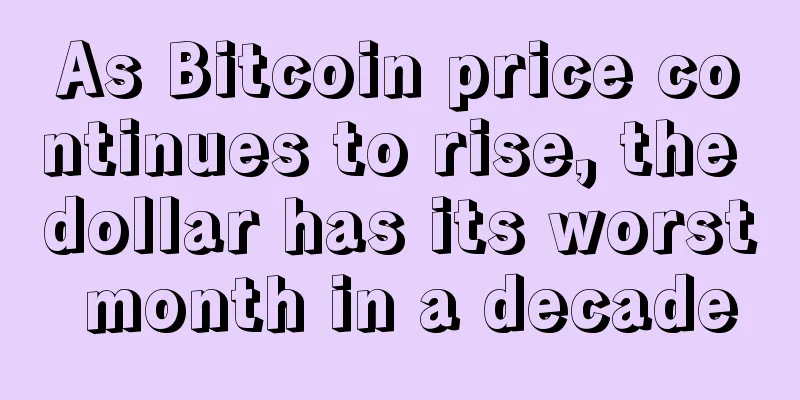 As Bitcoin price continues to rise, the dollar has its worst month in a decade