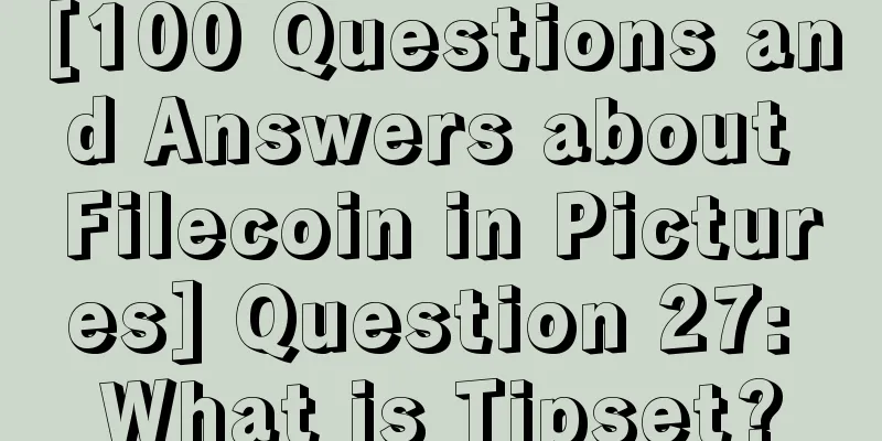 [100 Questions and Answers about Filecoin in Pictures] Question 27: What is Tipset?