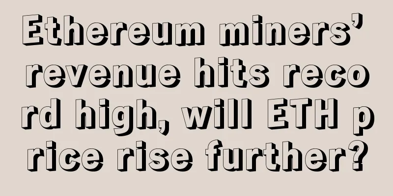 Ethereum miners’ revenue hits record high, will ETH price rise further?