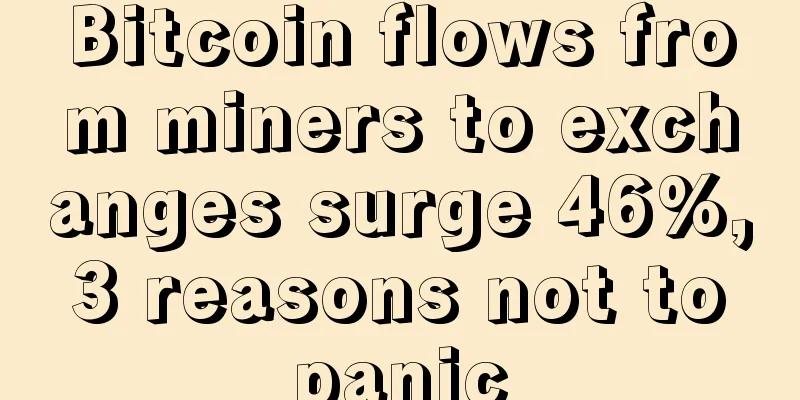 Bitcoin flows from miners to exchanges surge 46%, 3 reasons not to panic