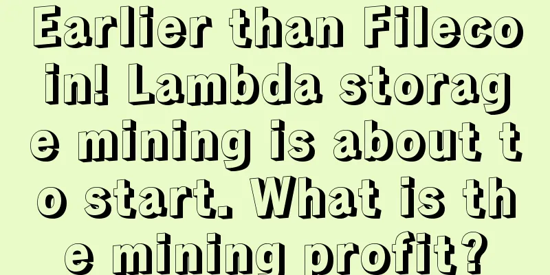 Earlier than Filecoin! Lambda storage mining is about to start. What is the mining profit?