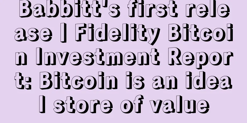 Babbitt's first release丨Fidelity Bitcoin Investment Report: Bitcoin is an ideal store of value