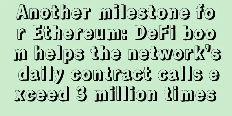 Another milestone for Ethereum: DeFi boom helps the network’s daily contract calls exceed 3 million times