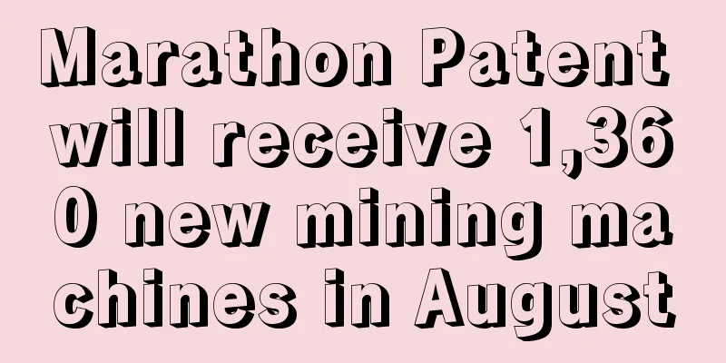 Marathon Patent will receive 1,360 new mining machines in August