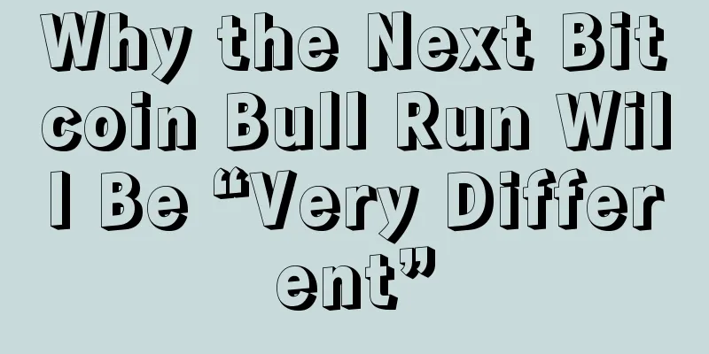 Why the Next Bitcoin Bull Run Will Be “Very Different”