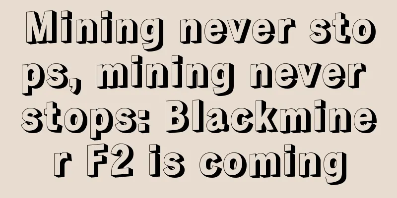 Mining never stops, mining never stops: Blackminer F2 is coming