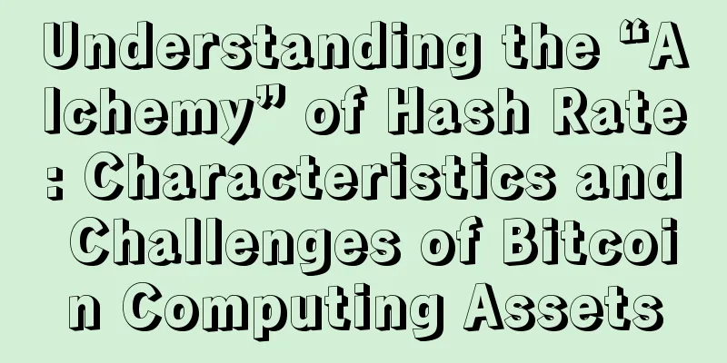 Understanding the “Alchemy” of Hash Rate: Characteristics and Challenges of Bitcoin Computing Assets