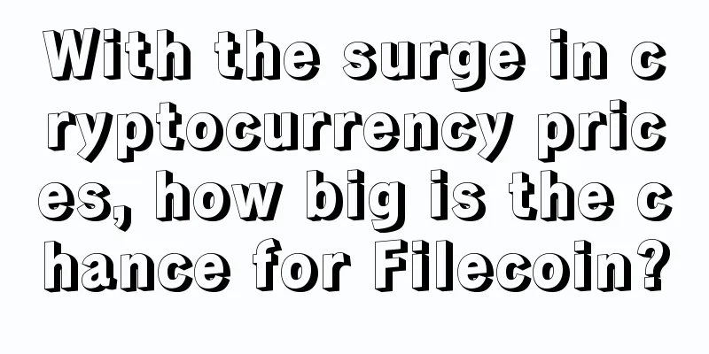 With the surge in cryptocurrency prices, how big is the chance for Filecoin?