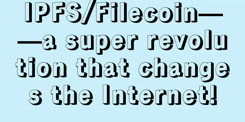 IPFS/Filecoin——a super revolution that changes the Internet!