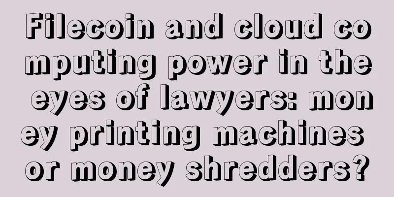 Filecoin and cloud computing power in the eyes of lawyers: money printing machines or money shredders?