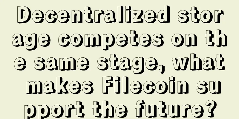 Decentralized storage competes on the same stage, what makes Filecoin support the future?