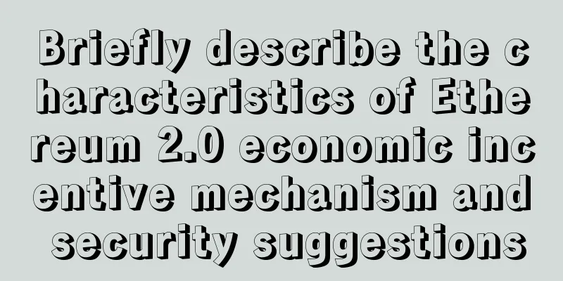 Briefly describe the characteristics of Ethereum 2.0 economic incentive mechanism and security suggestions