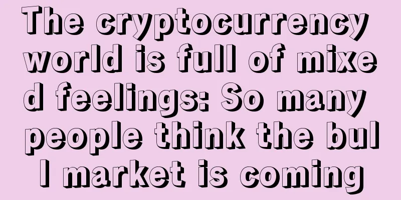 The cryptocurrency world is full of mixed feelings: So many people think the bull market is coming