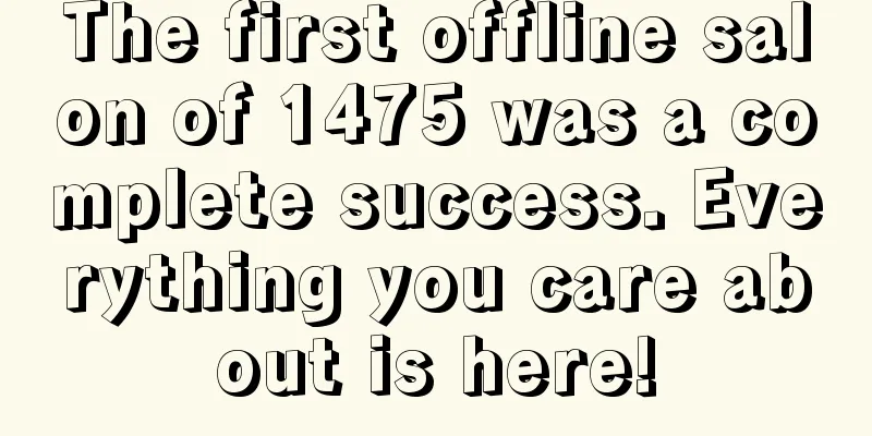 The first offline salon of 1475 was a complete success. Everything you care about is here!