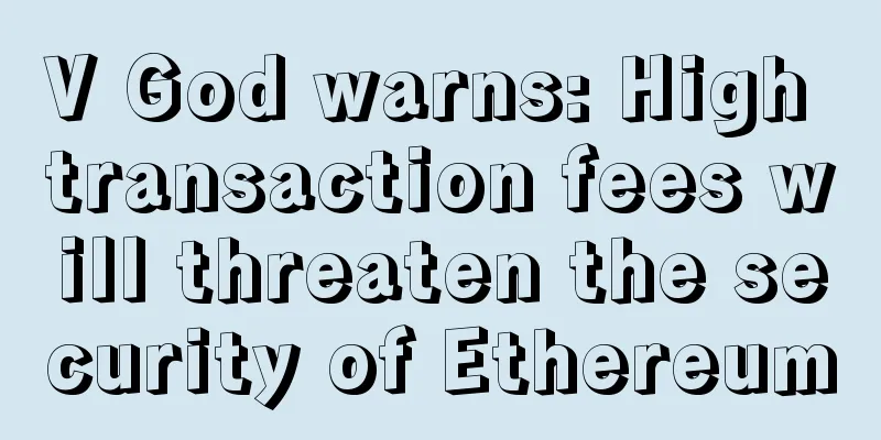 V God warns: High transaction fees will threaten the security of Ethereum