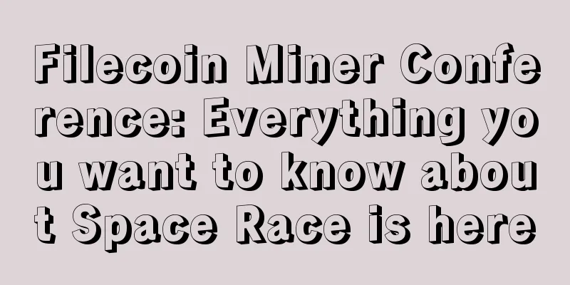 Filecoin Miner Conference: Everything you want to know about Space Race is here
