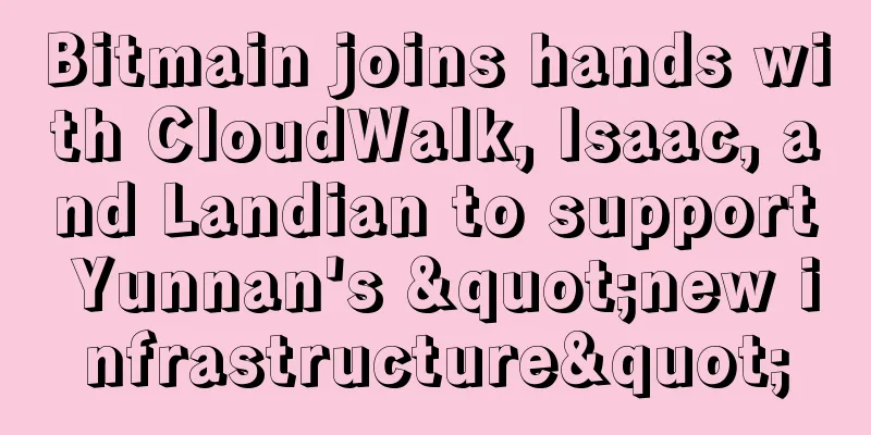 Bitmain joins hands with CloudWalk, Isaac, and Landian to support Yunnan's "new infrastructure"