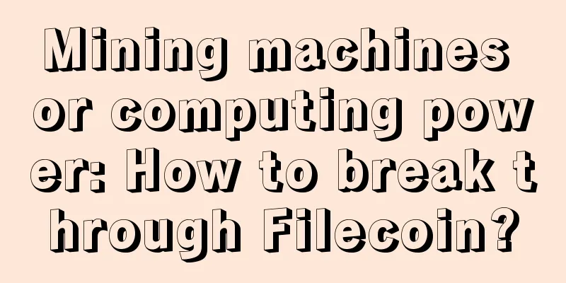 Mining machines or computing power: How to break through Filecoin?