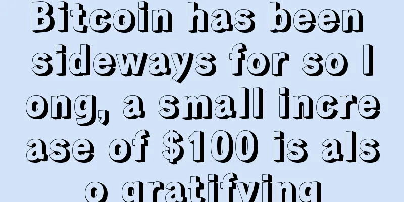 Bitcoin has been sideways for so long, a small increase of $100 is also gratifying