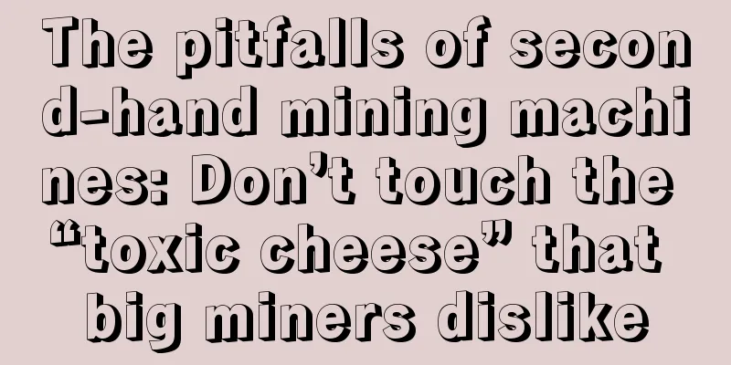 The pitfalls of second-hand mining machines: Don’t touch the “toxic cheese” that big miners dislike