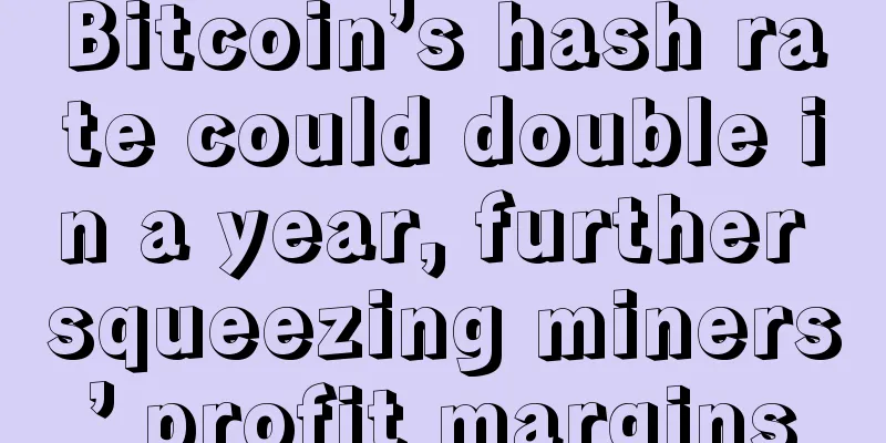 Bitcoin’s hash rate could double in a year, further squeezing miners’ profit margins
