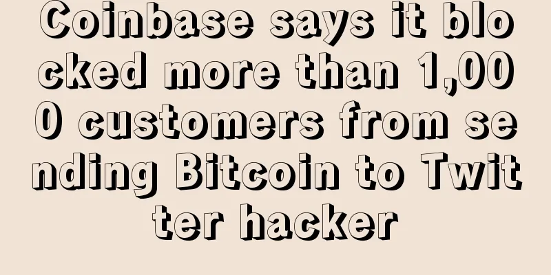 Coinbase says it blocked more than 1,000 customers from sending Bitcoin to Twitter hacker
