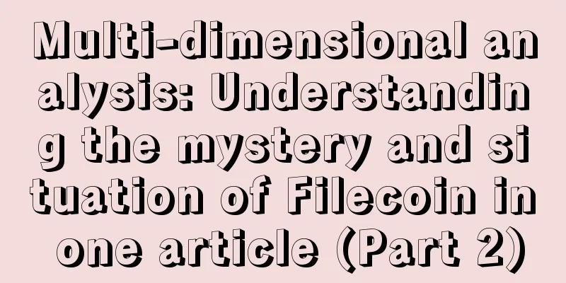 Multi-dimensional analysis: Understanding the mystery and situation of Filecoin in one article (Part 2)
