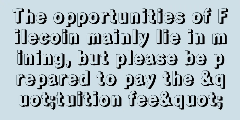 The opportunities of Filecoin mainly lie in mining, but please be prepared to pay the "tuition fee"