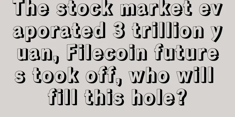 The stock market evaporated 3 trillion yuan, Filecoin futures took off, who will fill this hole?