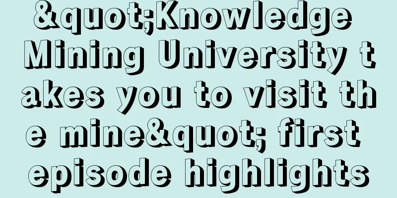 "Knowledge Mining University takes you to visit the mine" first episode highlights