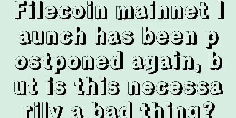 Filecoin mainnet launch has been postponed again, but is this necessarily a bad thing?