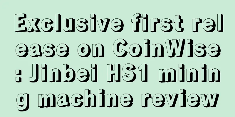 Exclusive first release on CoinWise: Jinbei HS1 mining machine review