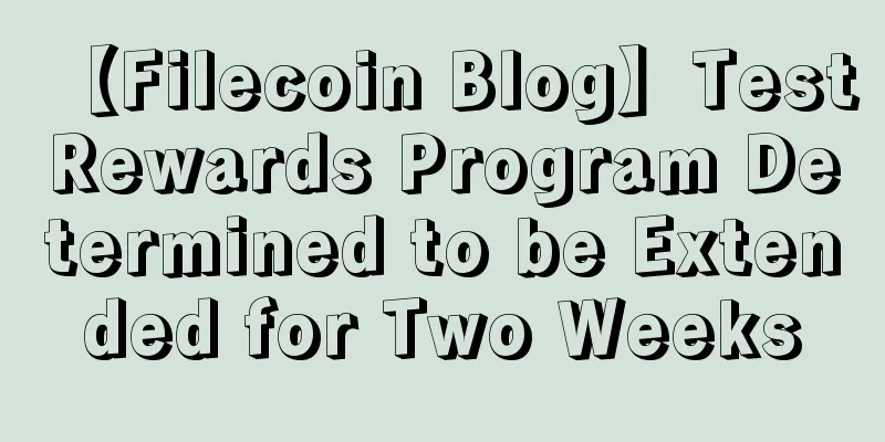 【Filecoin Blog】Test Rewards Program Determined to be Extended for Two Weeks