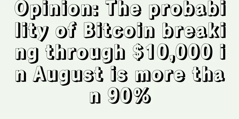 Opinion: The probability of Bitcoin breaking through $10,000 in August is more than 90%