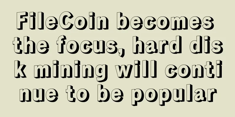 FileCoin becomes the focus, hard disk mining will continue to be popular