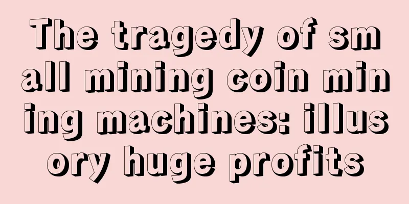 The tragedy of small mining coin mining machines: illusory huge profits