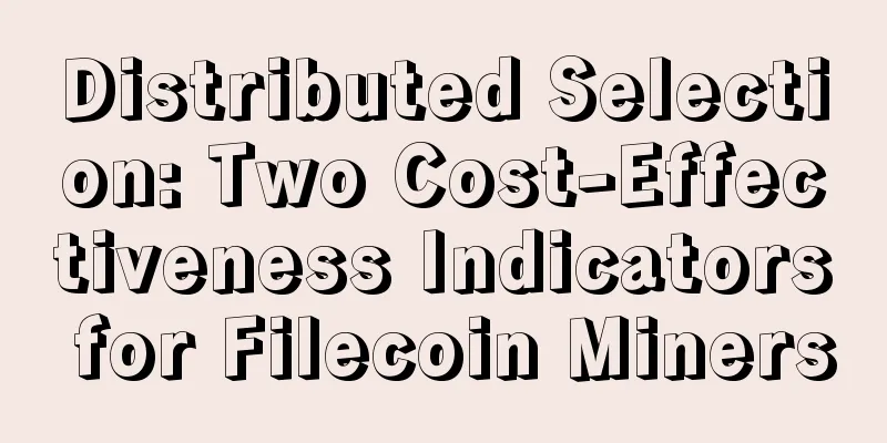 Distributed Selection: Two Cost-Effectiveness Indicators for Filecoin Miners