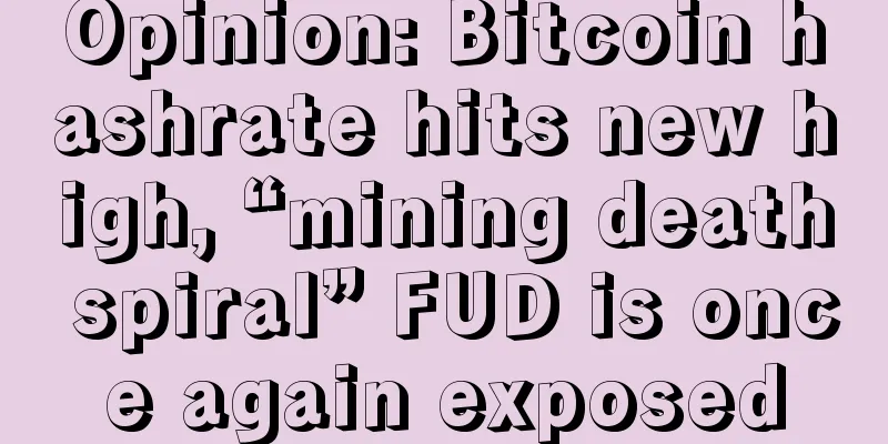 Opinion: Bitcoin hashrate hits new high, “mining death spiral” FUD is once again exposed