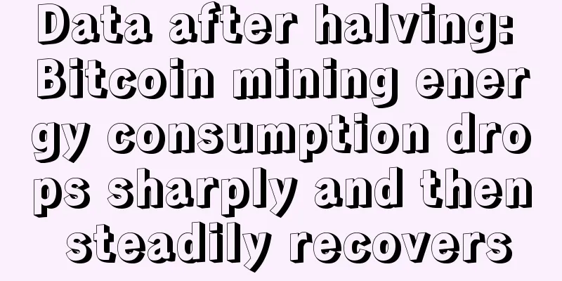 Data after halving: Bitcoin mining energy consumption drops sharply and then steadily recovers
