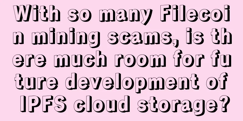 With so many Filecoin mining scams, is there much room for future development of IPFS cloud storage?